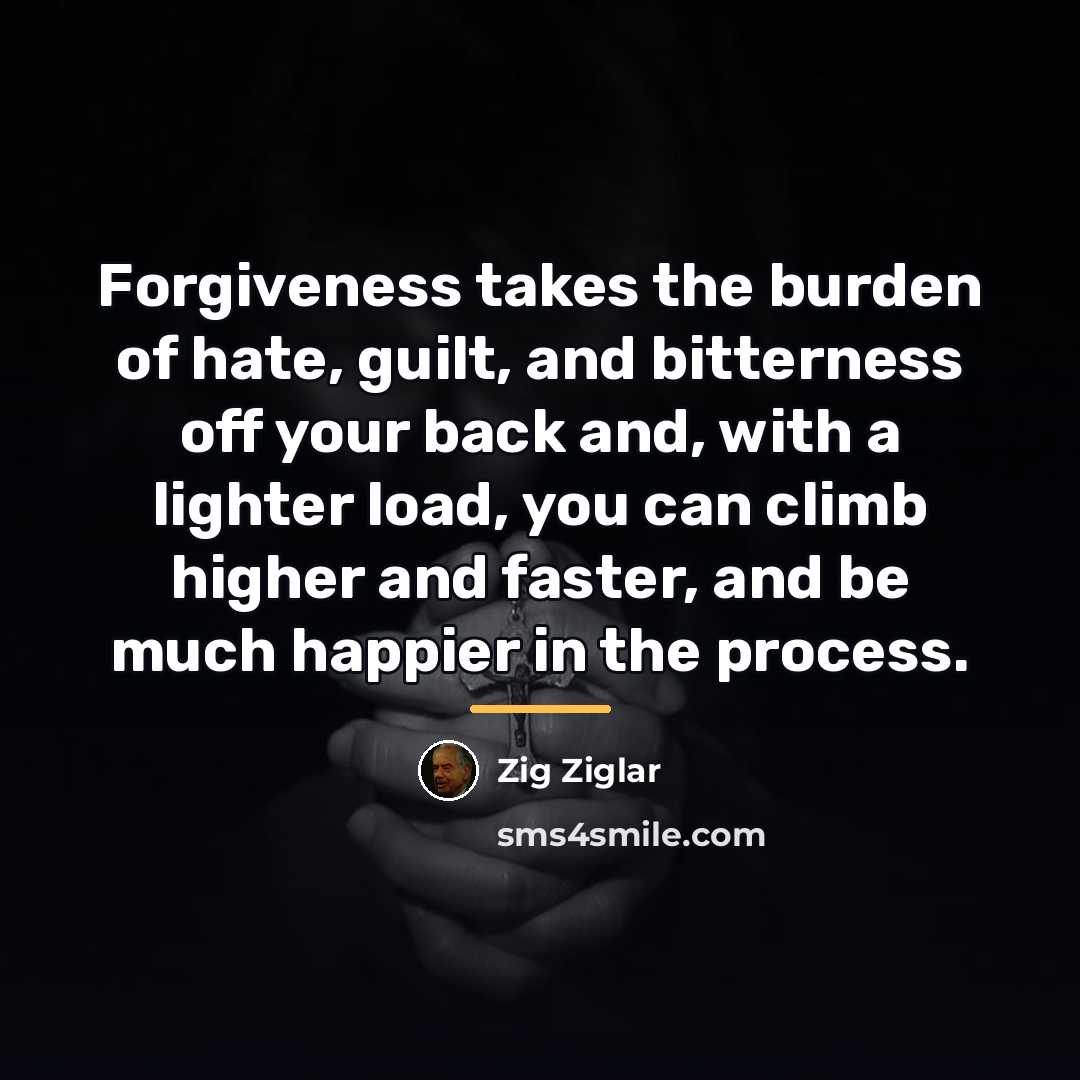 “Forgiveness takes the burden of hate, guilt, and bitterness off…” quote by Zig Ziglar