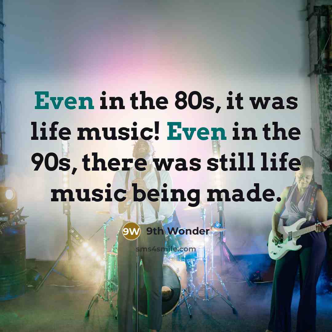 “Even in the 80s, it was life music! Even in…” quote by 9th Wonder