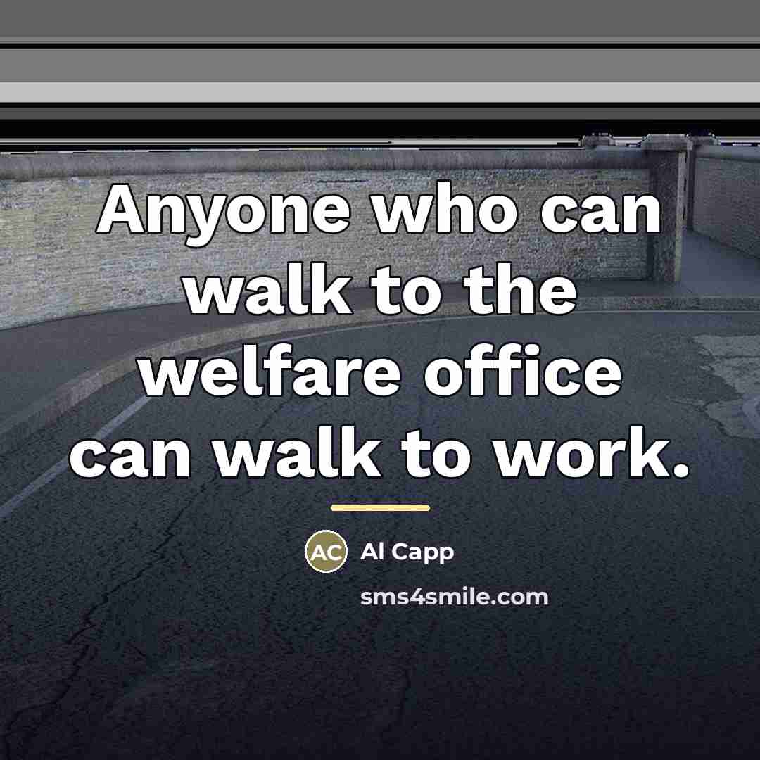 “Anyone who can walk to the welfare office can walk…” quote by Al Capp