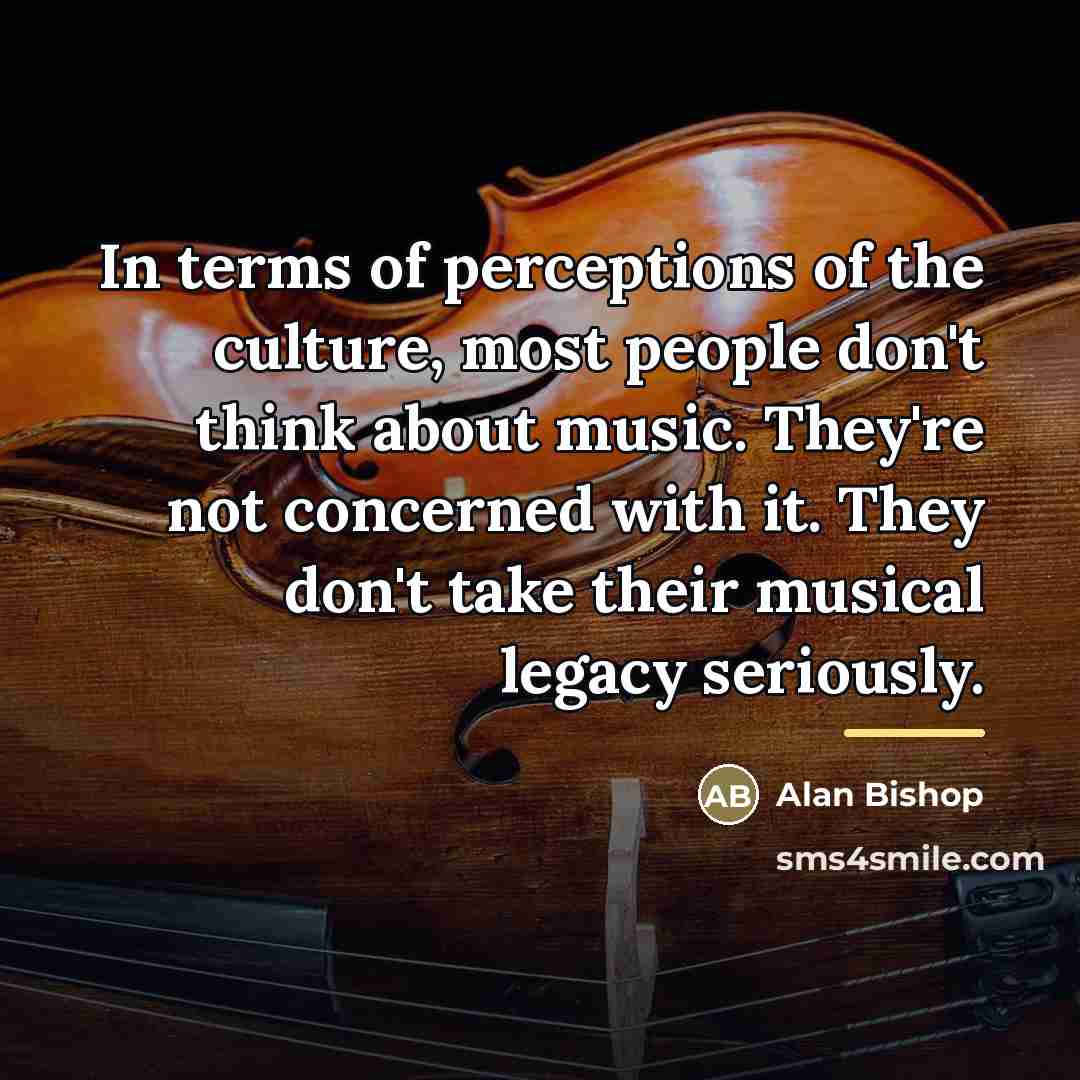 “In terms of perceptions of the culture, most people don't…” quote by Alan Bishop