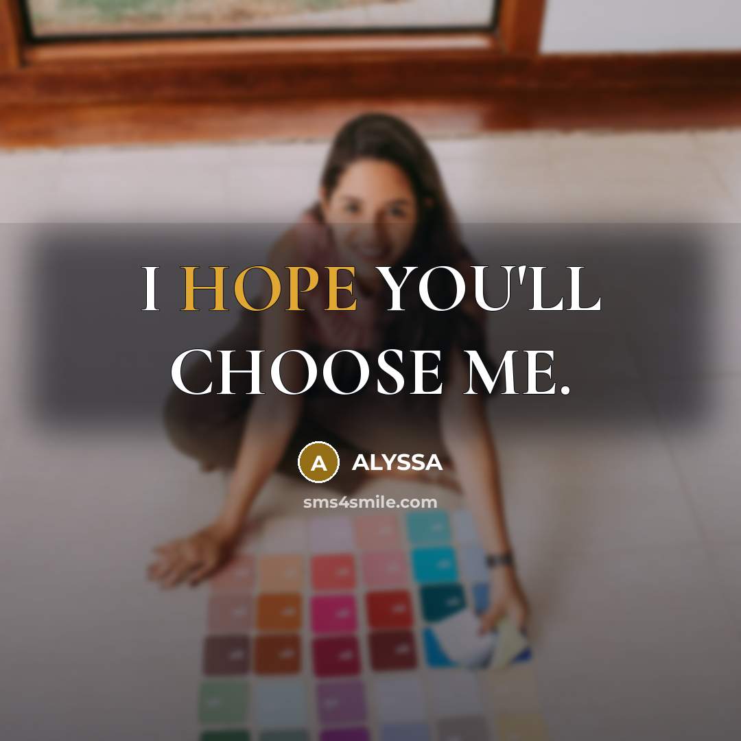 “I HOPE YOU'LL CHOOSE ME.” quote by ALYSSA