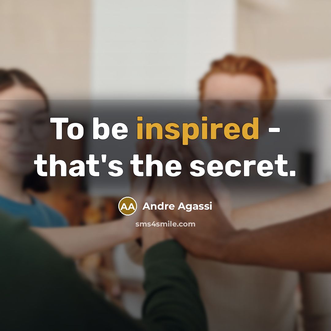 “To be inspired - that's the secret.…” quote by Andre Agassi