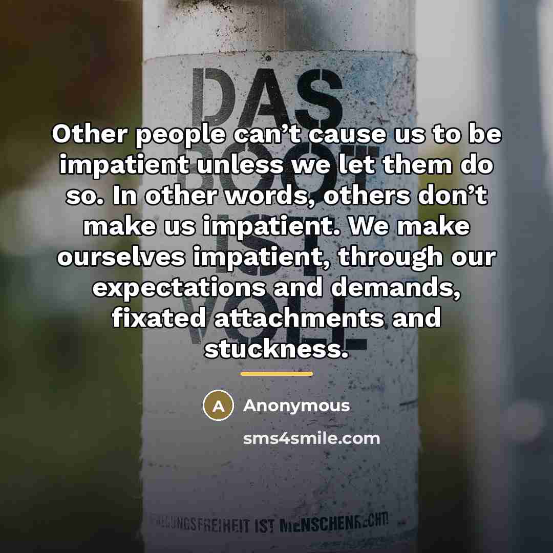 “Other people can’t cause us to be impatient unless we…” quote by Anonymous