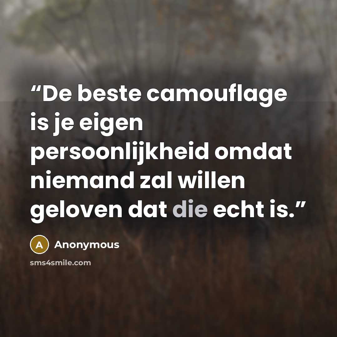 “De beste camouflage is je eigen persoonlijkheid omdat niemand zal willen geloven dat die echt is.” quote by Anonymous