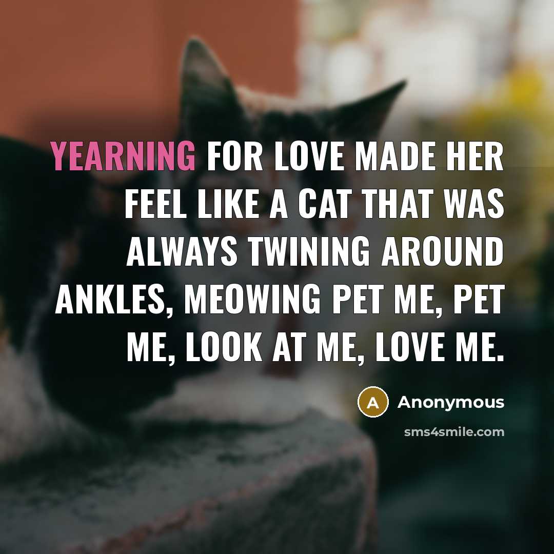“Yearning for love made her feel like a cat that…” quote by Anonymous