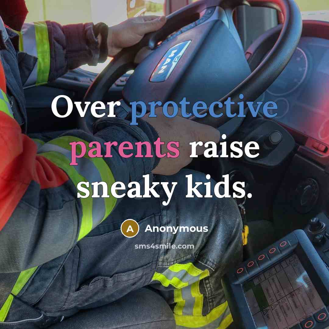 “Over protective parents raise sneaky kids.” quote by Anonymous
