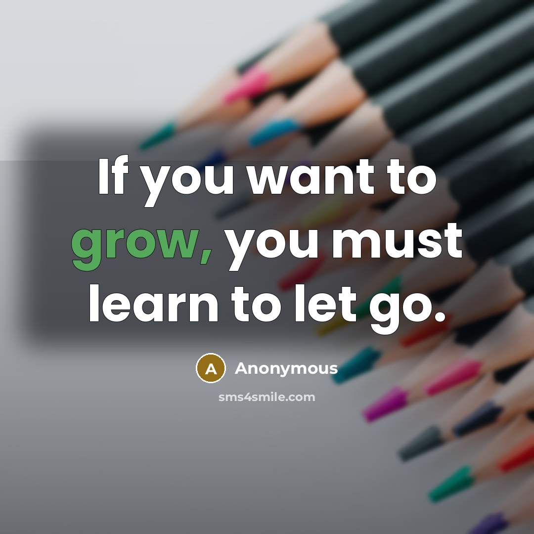 “If you want to grow, you must learn to let…” quote by Anonymous