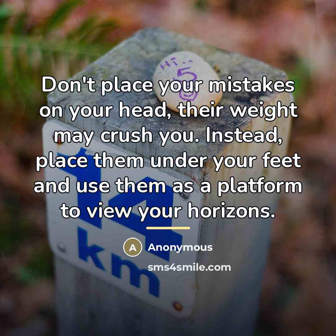“Don't place your mistakes on your head, their weight may…” quote by Anonymous