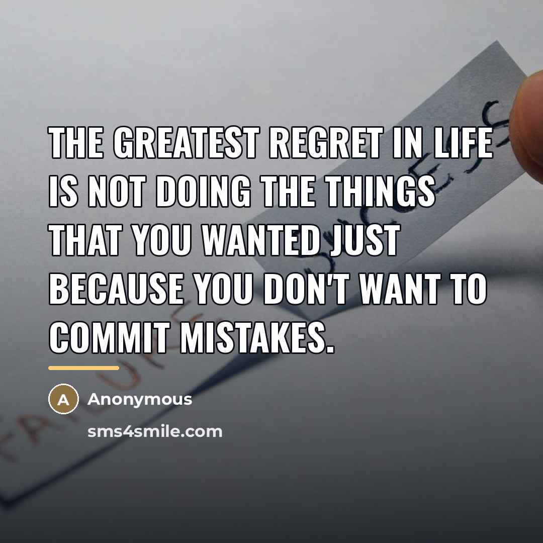 “The greatest regret in life is not doing the things…” quote by Anonymous