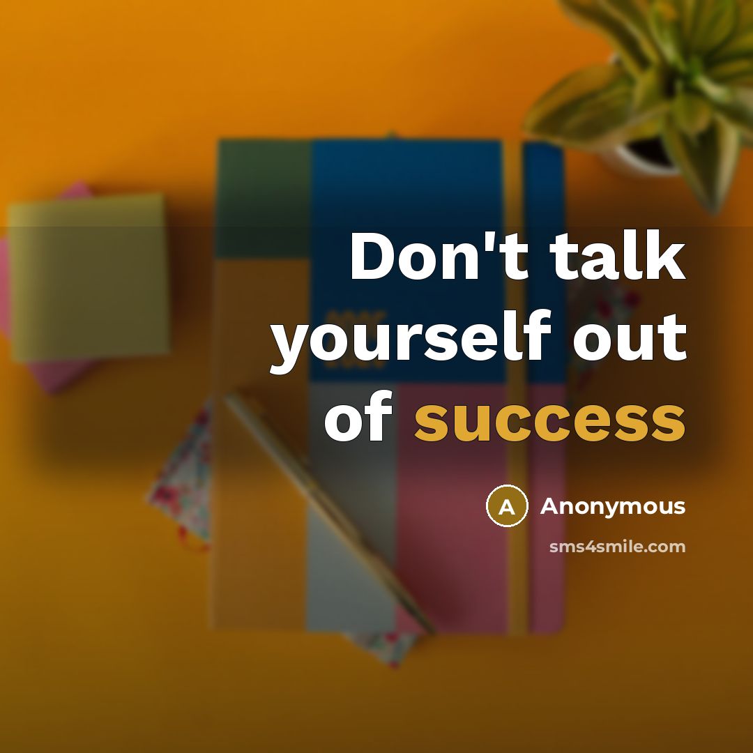“Don't talk yourself out of success…” quote by Anonymous