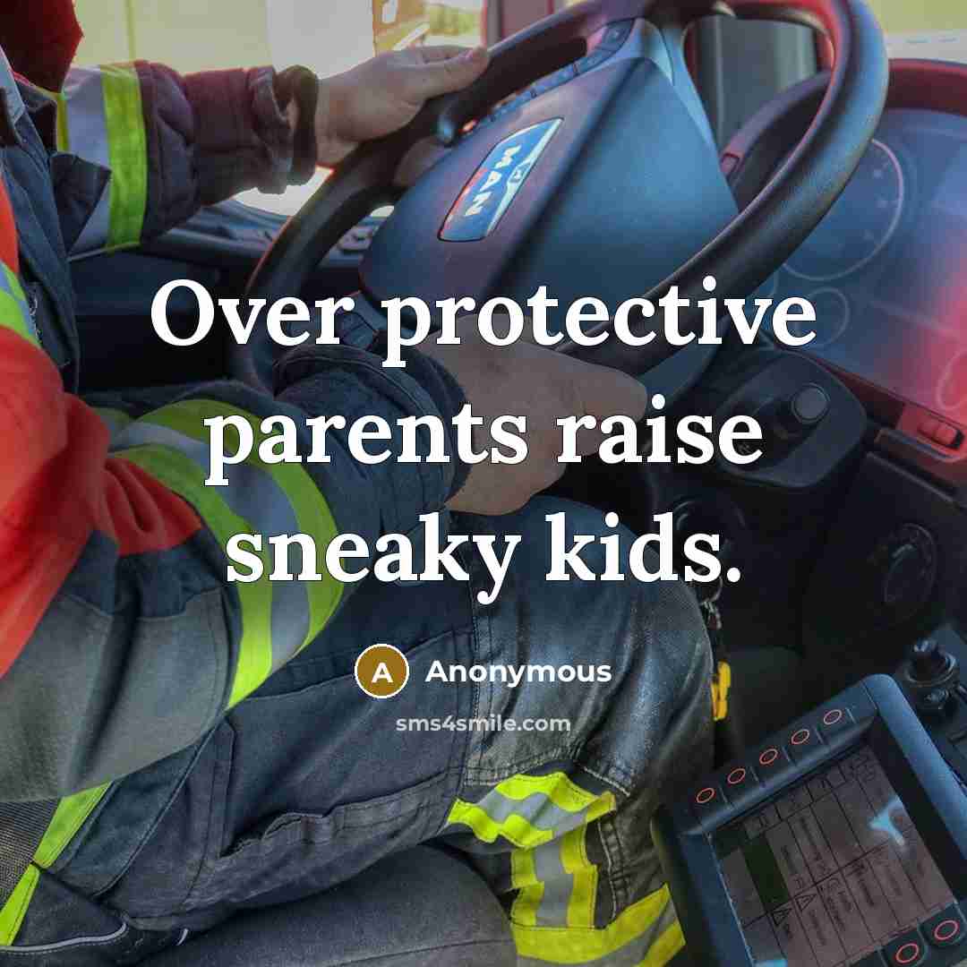 “Over protective parents raise sneaky kids.” quote by Anonymous
