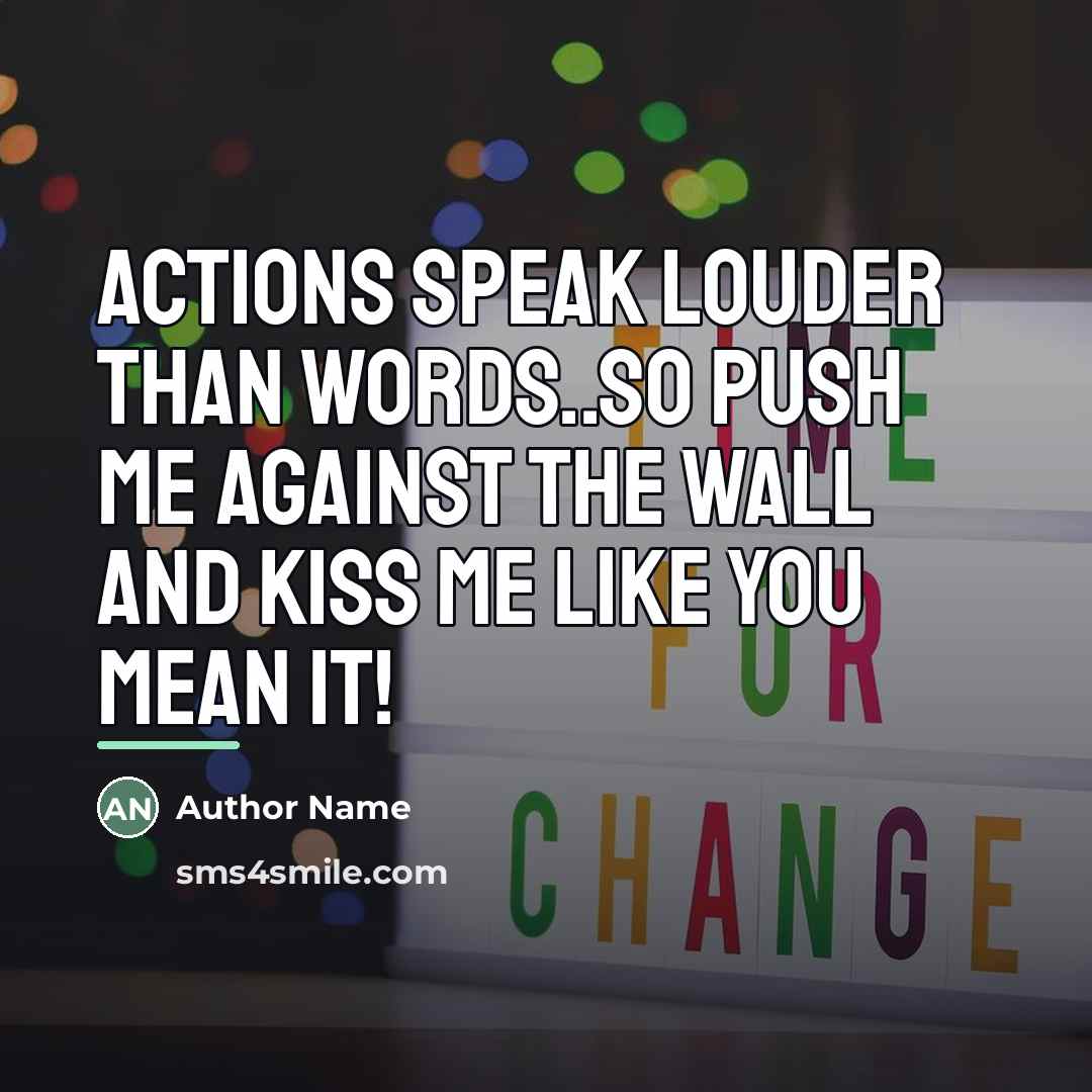 “Actions speak louder than words..so push me against the wall…” quote by Author Name