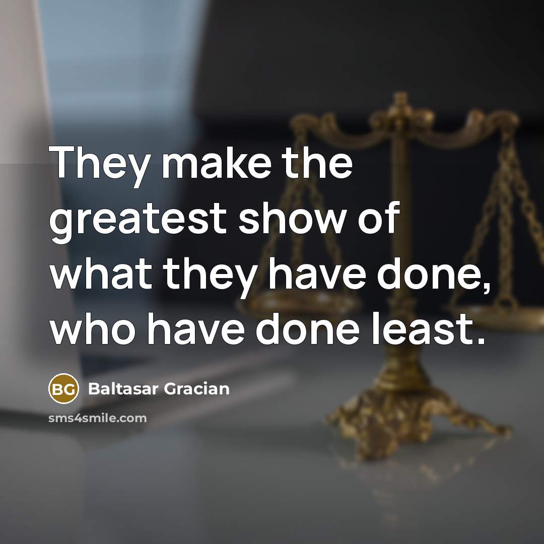 “They make the greatest show of what they have done,…” quote by Baltasar Gracian
