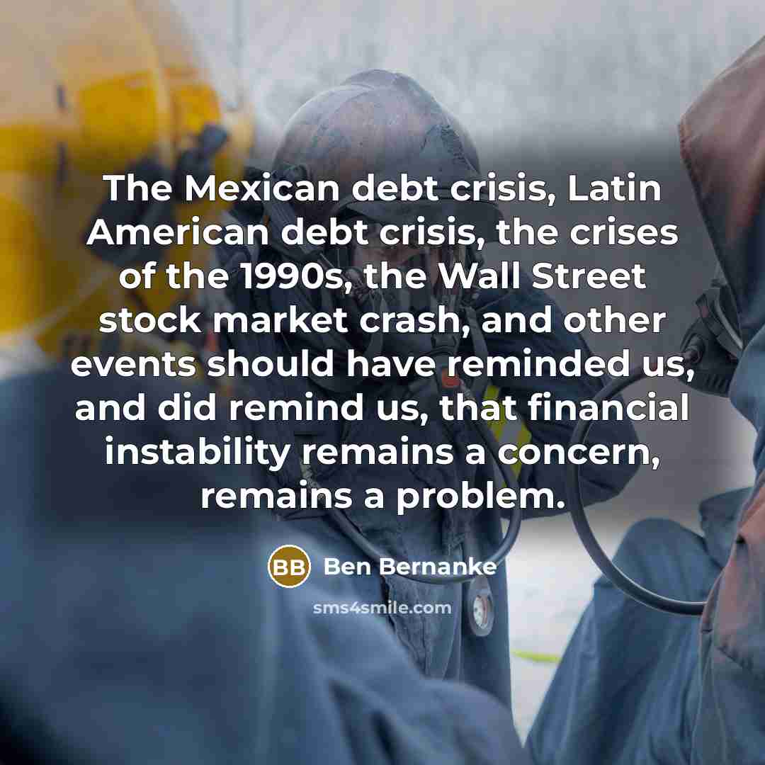 “The Mexican debt crisis, Latin American debt crisis, the crises…” quote by Ben Bernanke