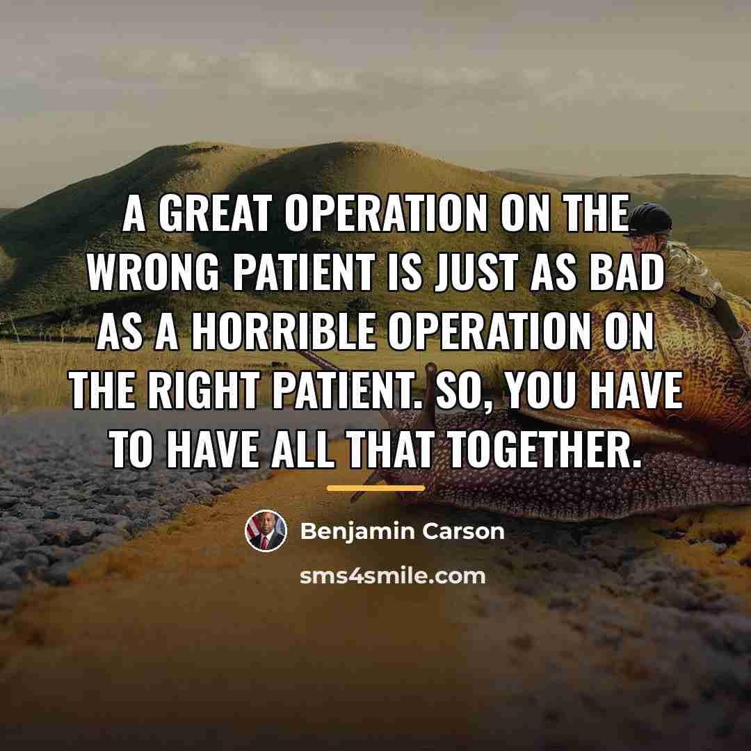 “A great operation on the wrong patient is just as…” quote by Benjamin Carson