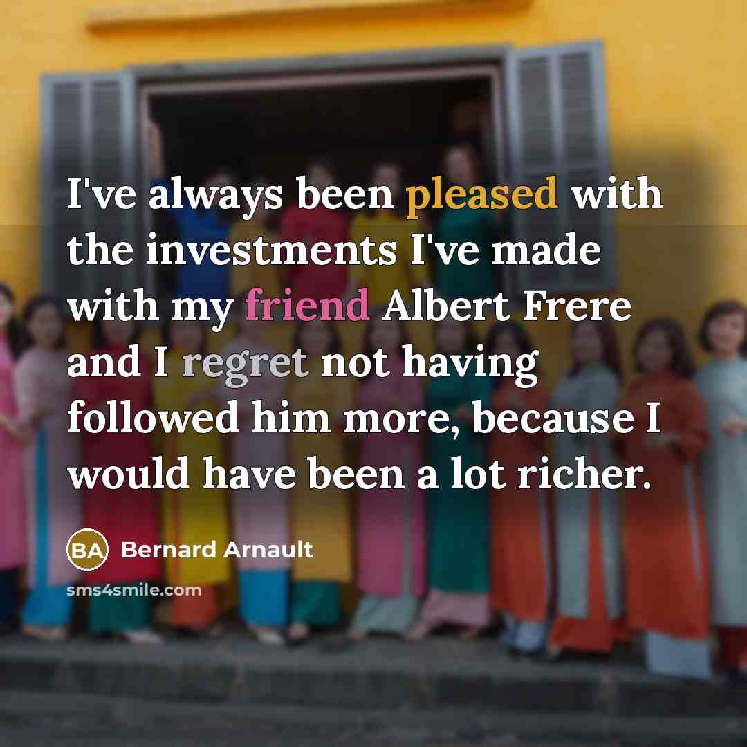 “I've always been pleased with the investments I've made with…” quote by Bernard Arnault
