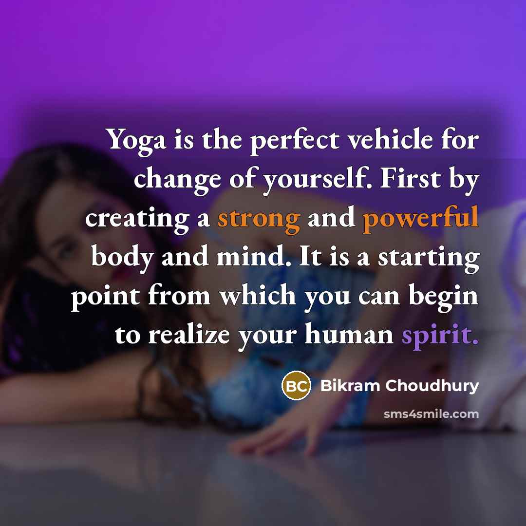 “Yoga is the perfect vehicle for change of yourself. First…” quote by Bikram Choudhury