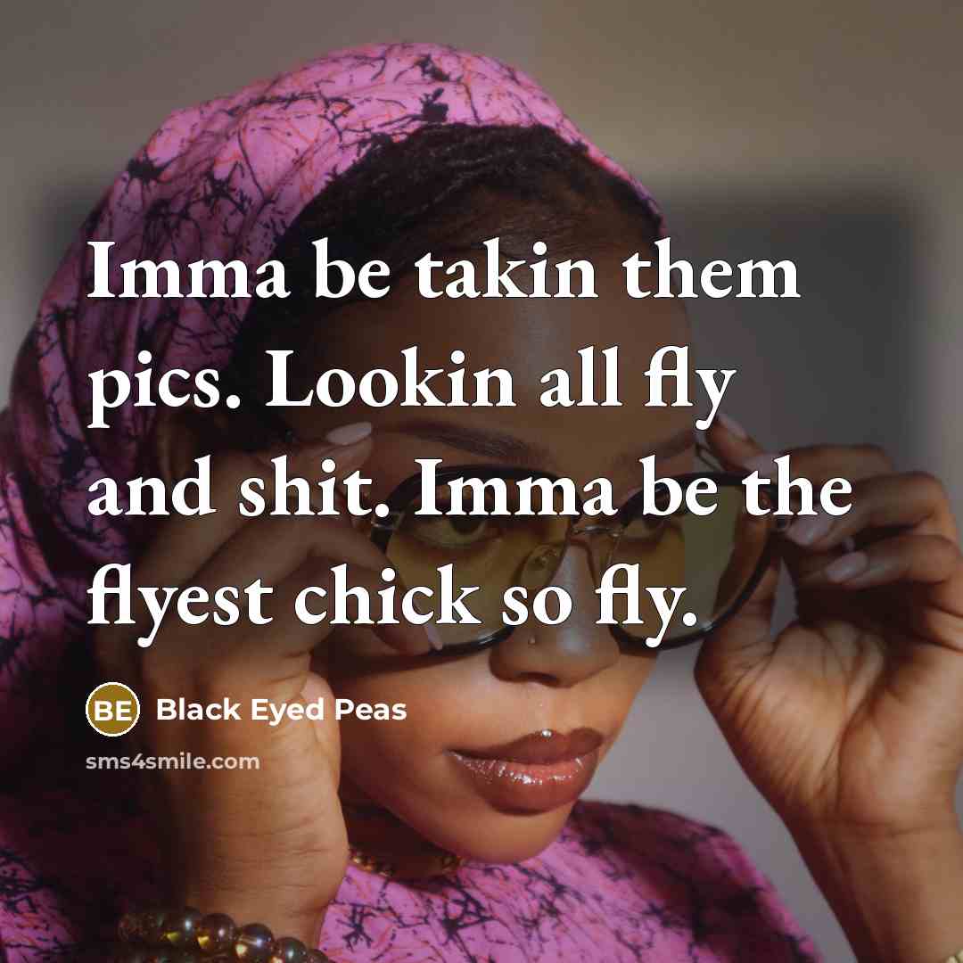 “Imma be takin them pics. Lookin all fly and shit.…” quote by Black Eyed Peas