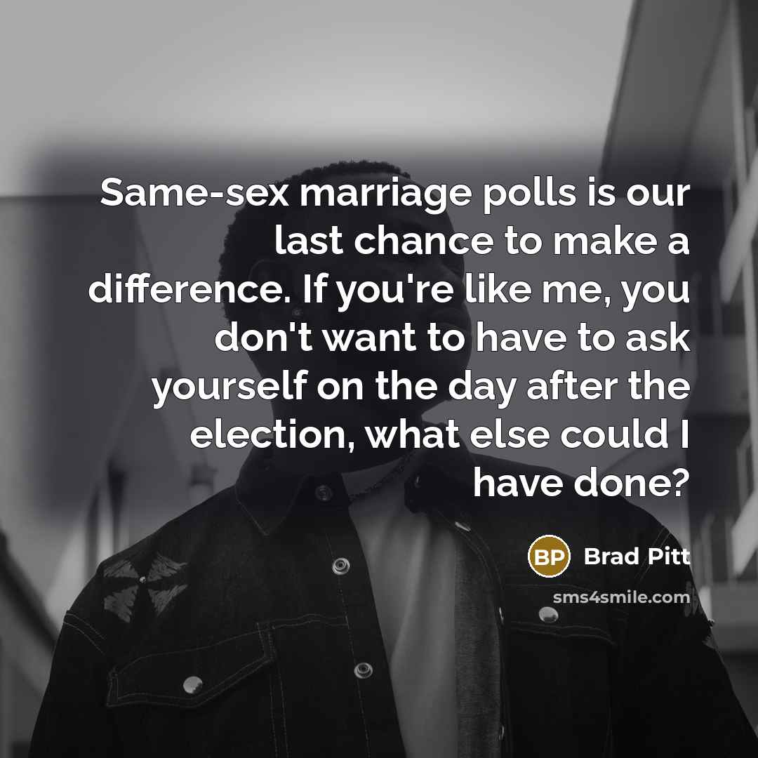 “Same-sex marriage polls is our last chance to make a…” quote by Brad Pitt
