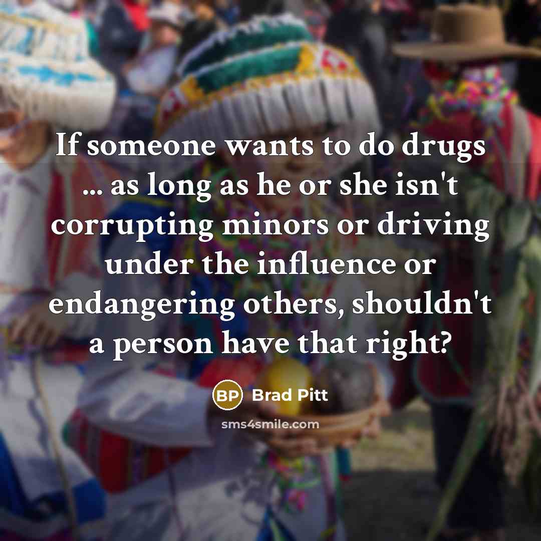 “If someone wants to do drugs ... as long as…” quote by Brad Pitt