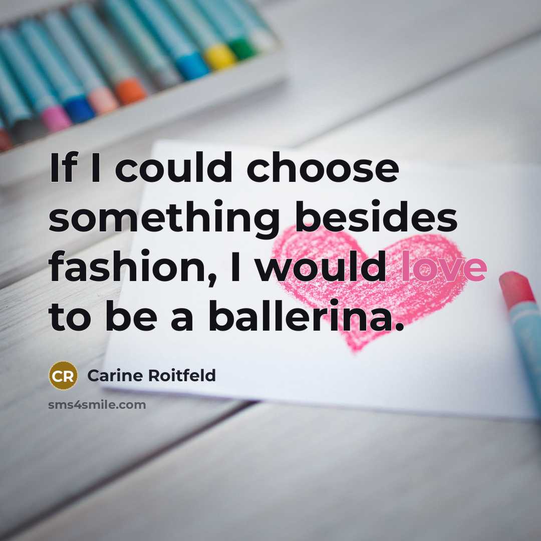 “If I could choose something besides fashion, I would love…” quote by Carine Roitfeld
