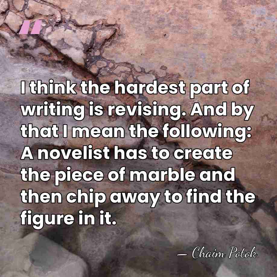 I think the hardest part of writing is revising. And by that&hellip; - Chaim Potok