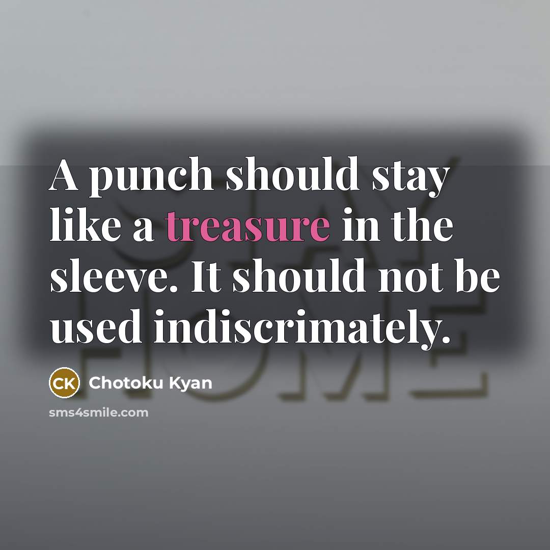 “A punch should stay like a treasure in the sleeve. It should not be used indiscrimately.” quote by Chotoku Kyan