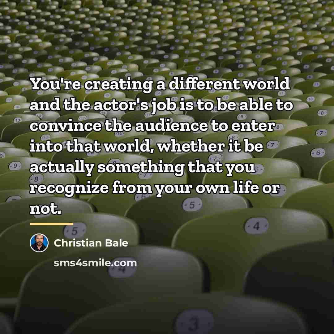 “You're creating a different world and the actor's job is…” quote by Christian Bale