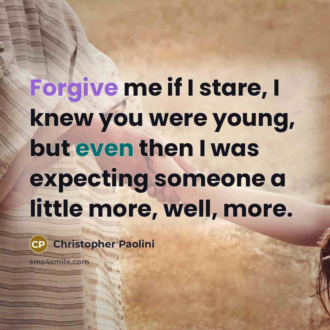 “Forgive me if I stare, I knew you were young,…” quote by Christopher Paolini