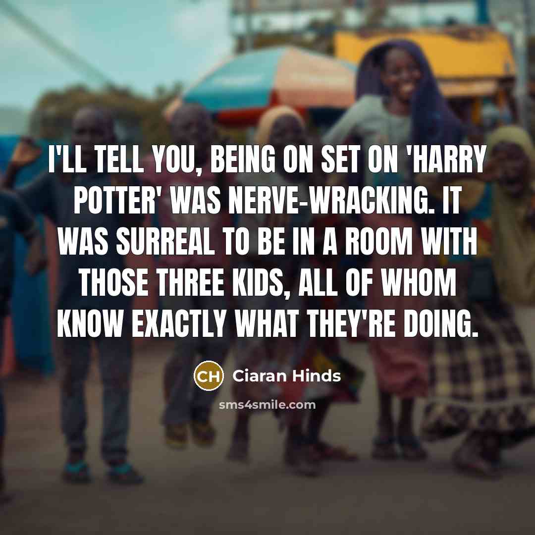 “I'll tell you, being on set on 'Harry Potter' was…” quote by Ciaran Hinds