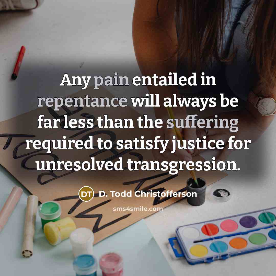 “Any pain entailed in repentance will always be far less…” quote by D. Todd Christofferson