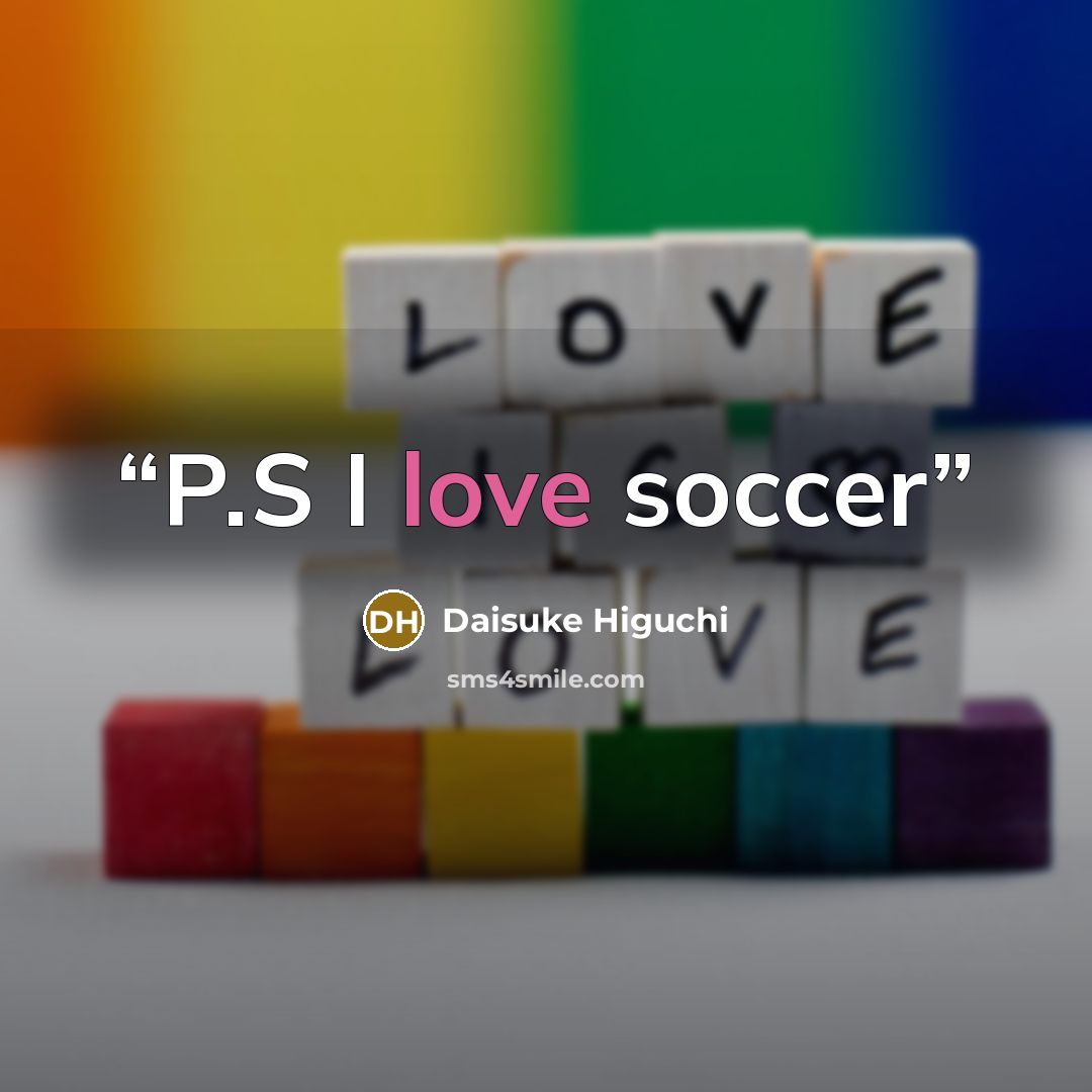 “P.S I love soccer” quote by Daisuke Higuchi