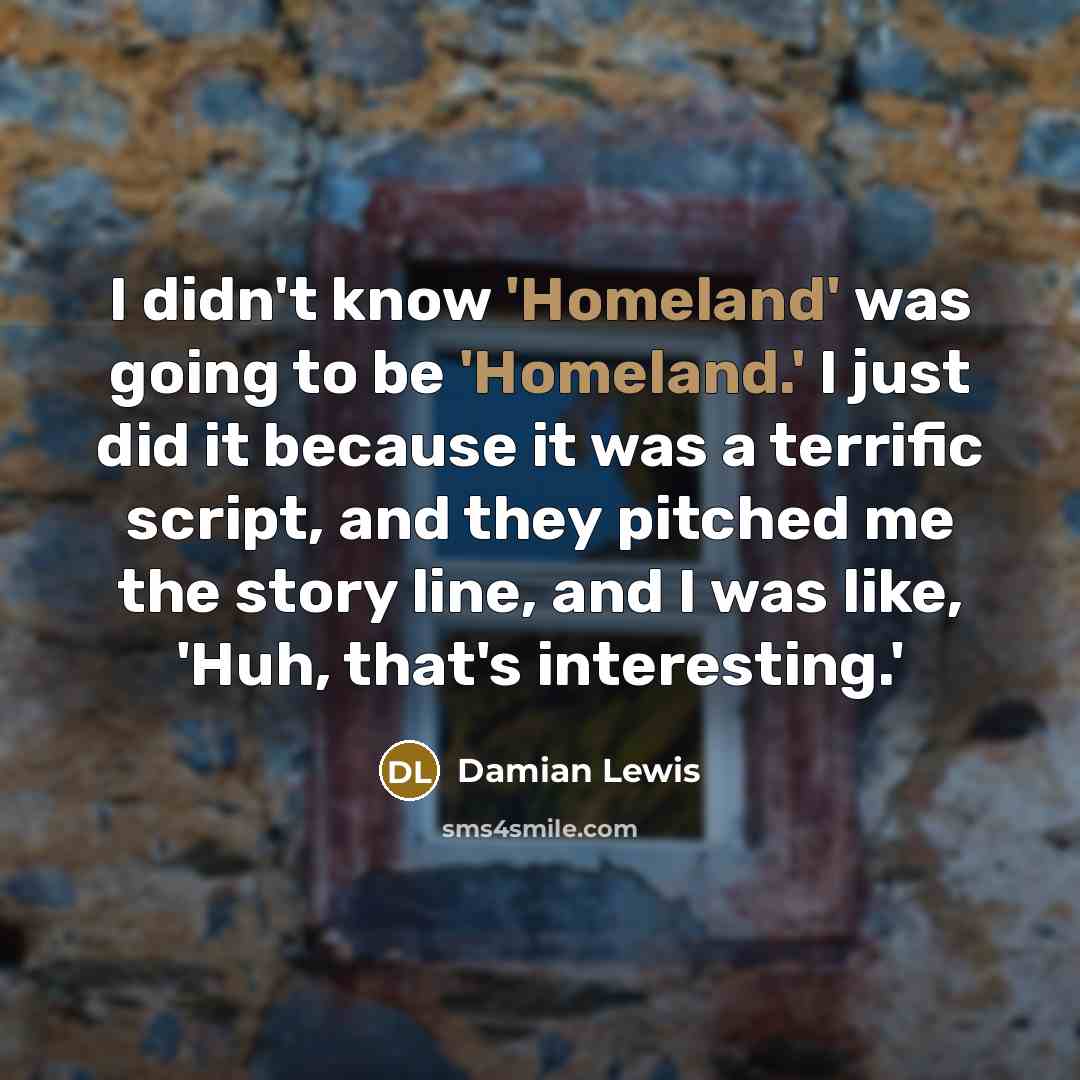 “I didn't know 'Homeland' was going to be 'Homeland.' I…” quote by Damian Lewis