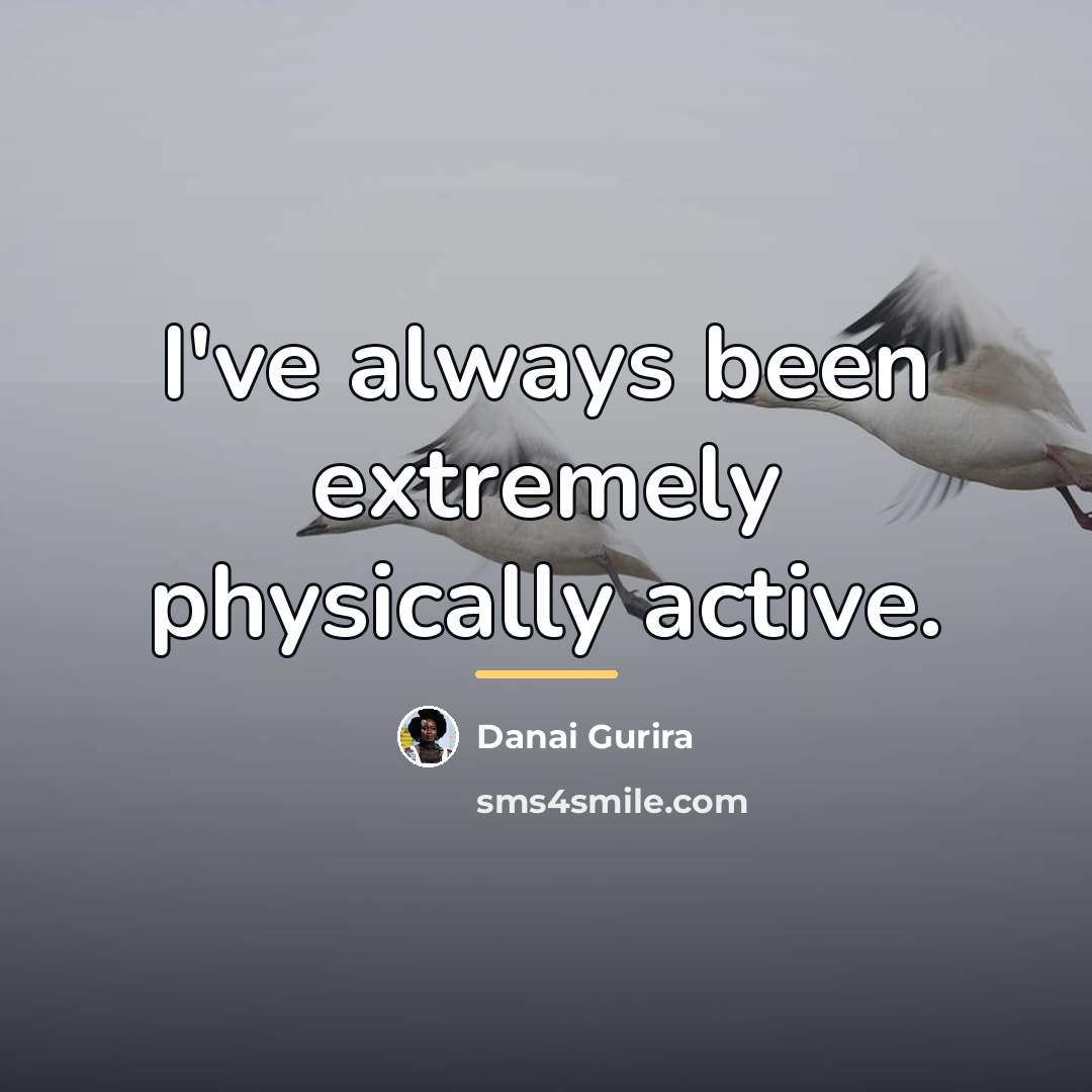 “I've always been extremely physically active.…” quote by Danai Gurira