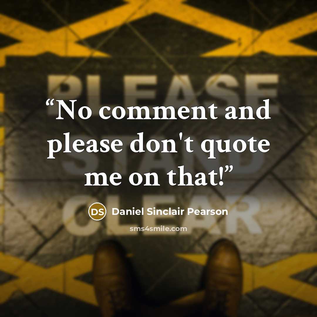 “No comment and please don't quote me on that!” quote by Daniel Sinclair Pearson