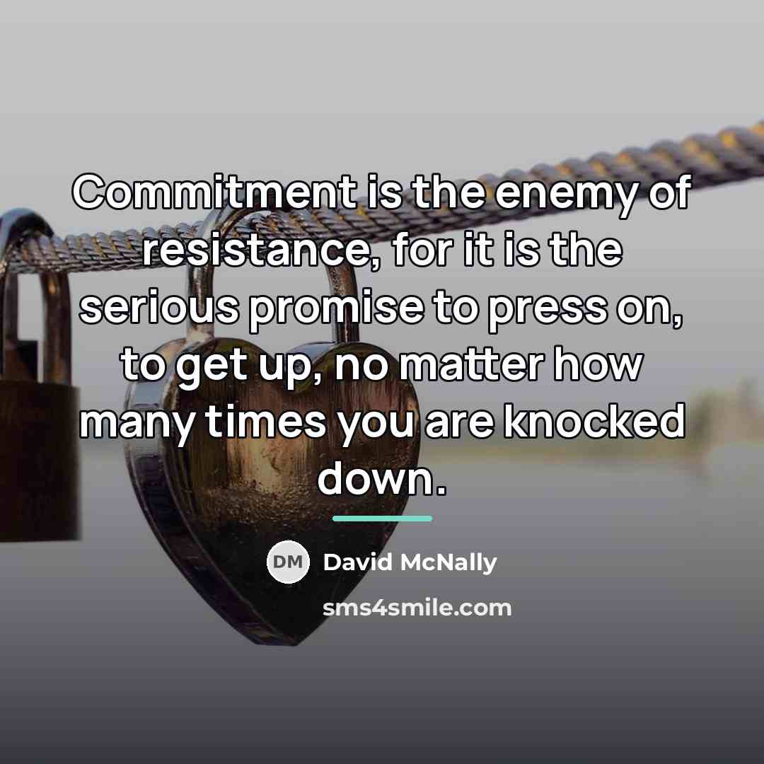 “Commitment is the enemy of resistance, for it is the…” quote by Anonymous
