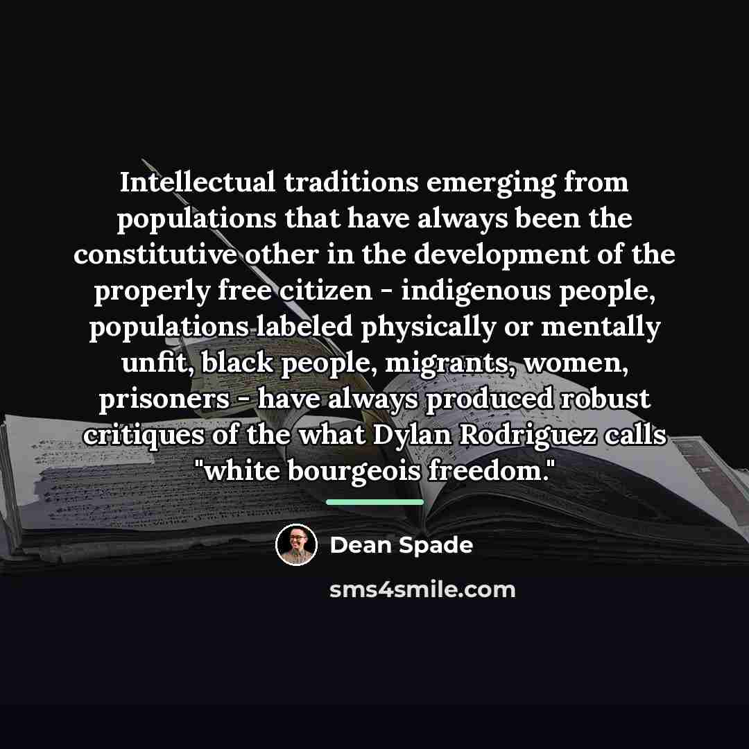“Intellectual traditions emerging from populations that have always been the…” quote by Dean Spade
