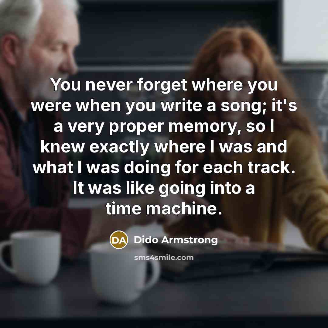 “You never forget where you were when you write a…” quote by Dido Armstrong