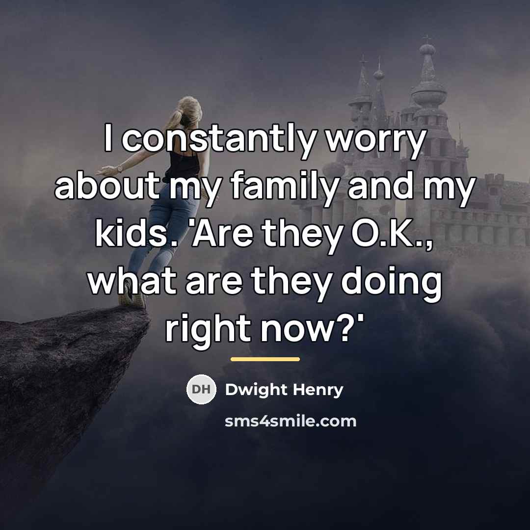 “I constantly worry about my family and my kids. 'Are…” quote by Dwight Henry