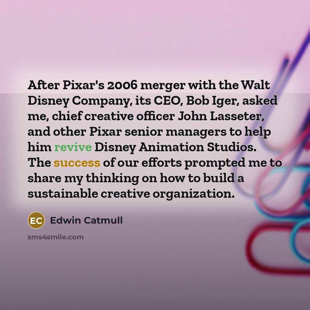 “After Pixar's 2006 merger with the Walt Disney Company, its…” quote by Edwin Catmull