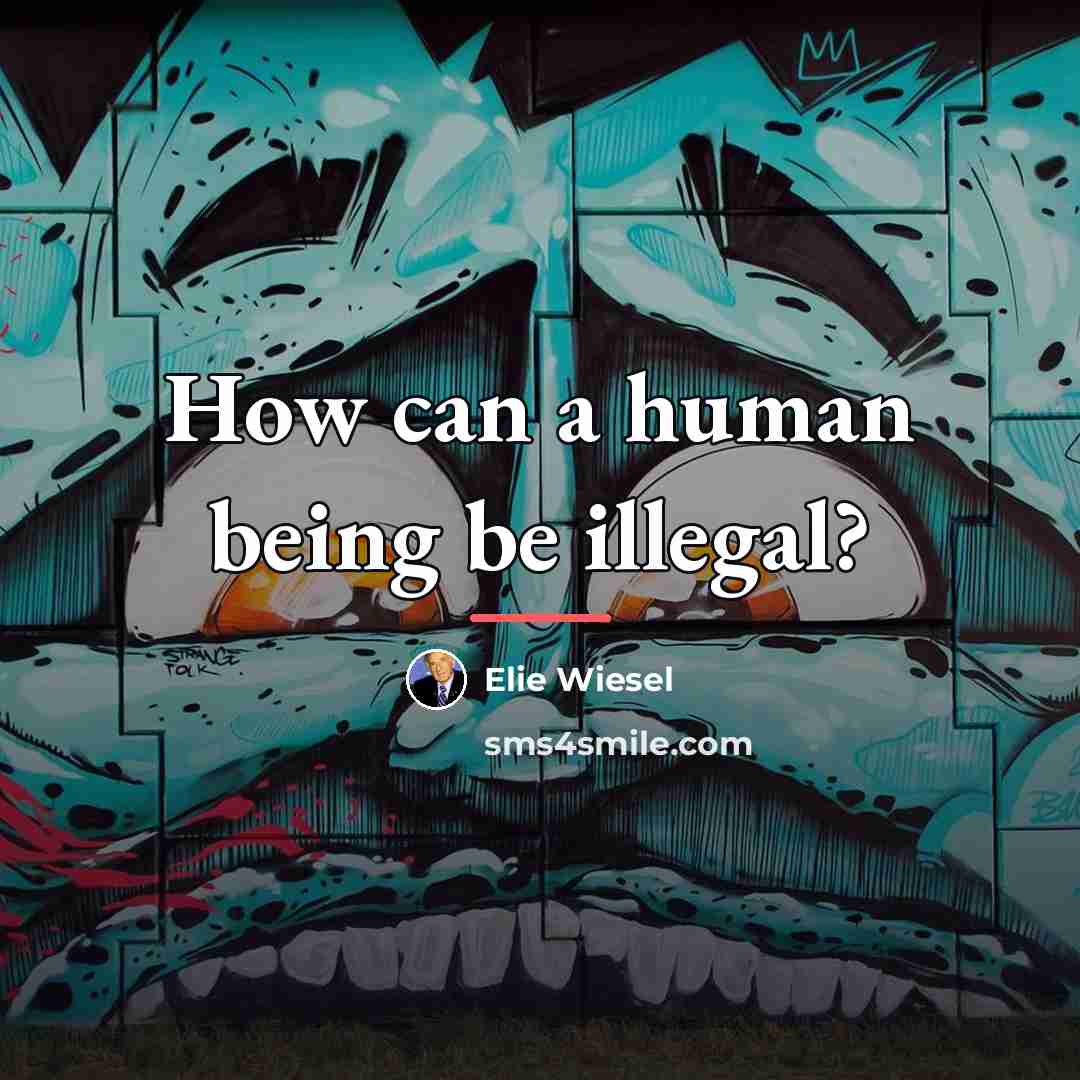 “How can a human being be illegal?…” quote by Elie Wiesel