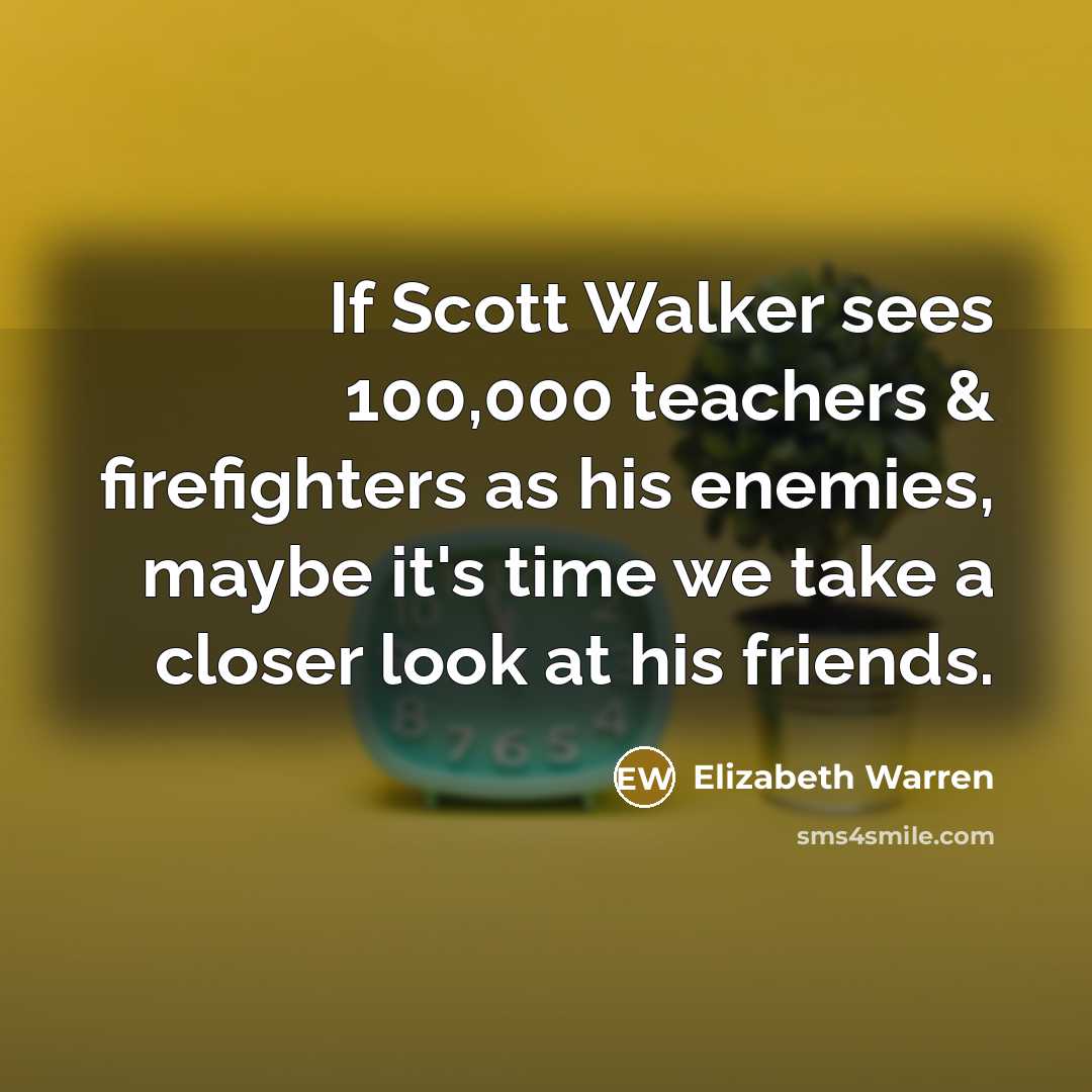 “If Scott Walker sees 100,000 teachers & firefighters as his…” quote by Elizabeth Warren