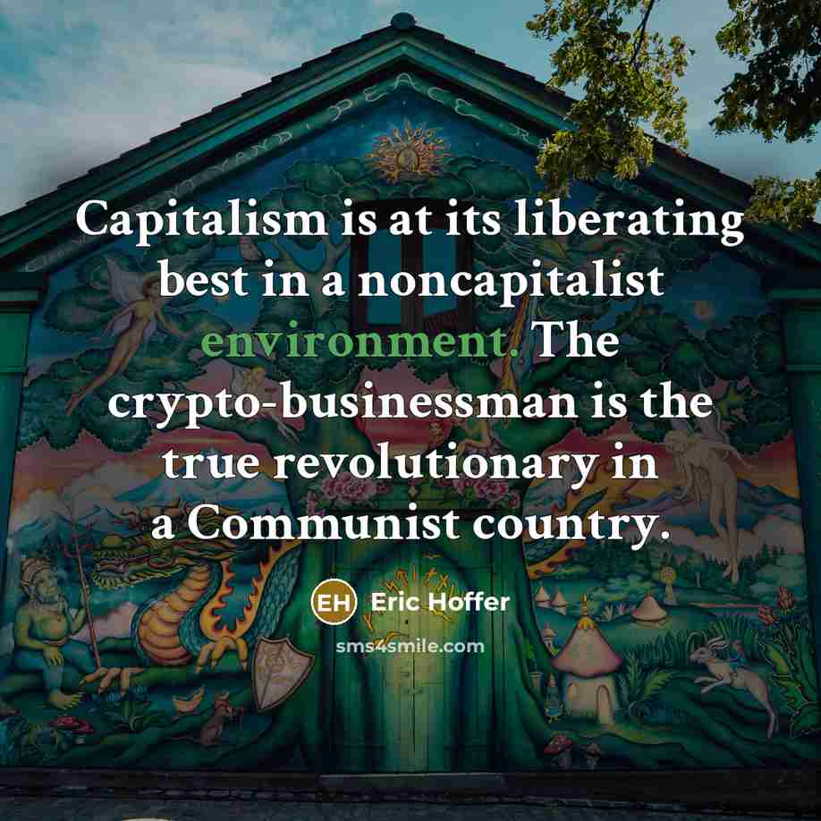 “Capitalism is at its liberating best in a noncapitalist environment.…” quote by Eric Hoffer
