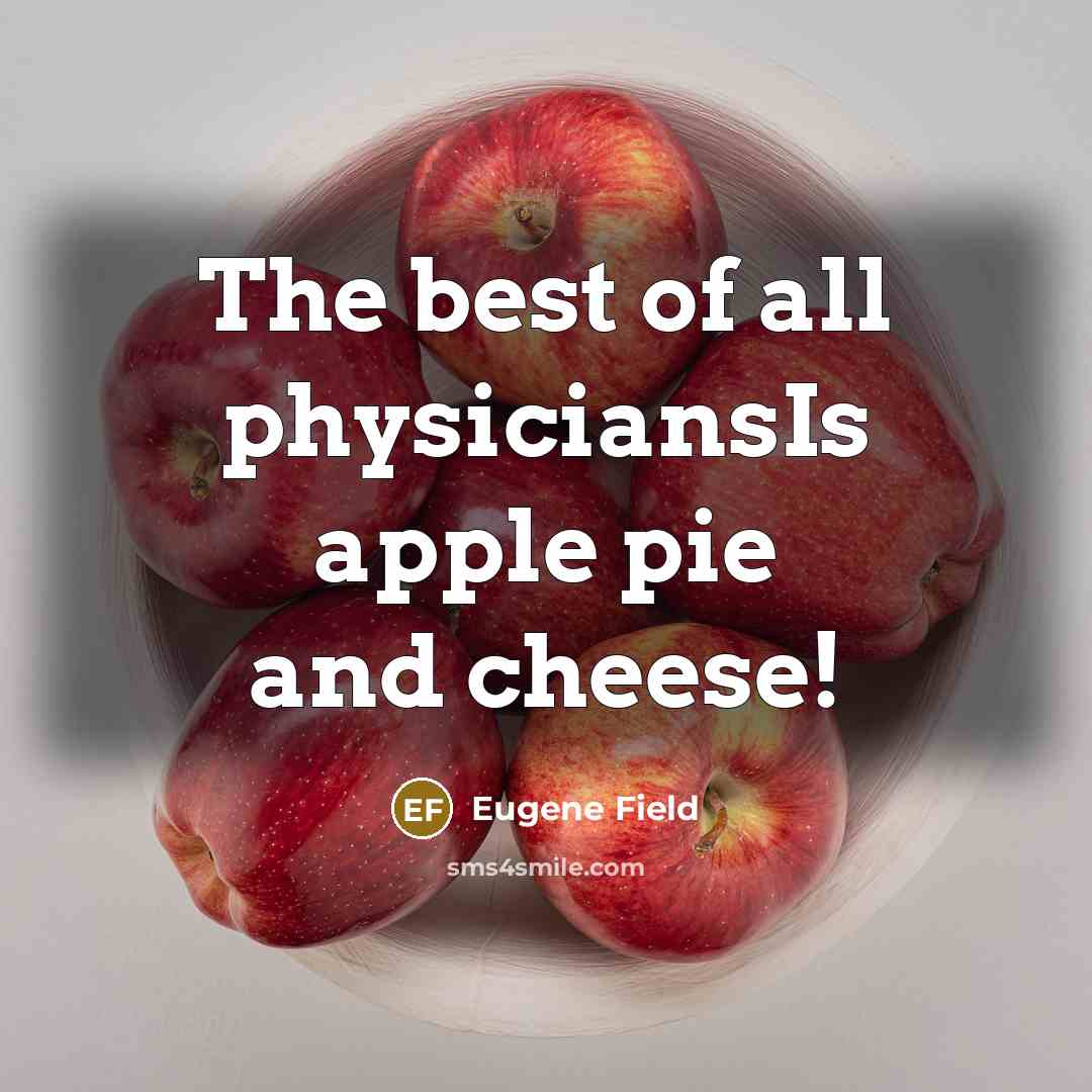 “The best of all physiciansIs apple pie and cheese!…” quote by Eugene Field