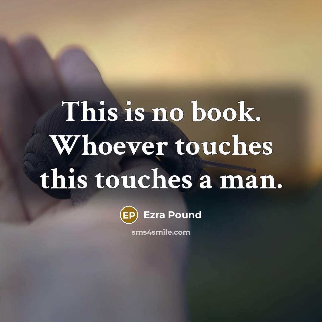 “This is no book. Whoever touches this touches a man.…” quote by Ezra Pound