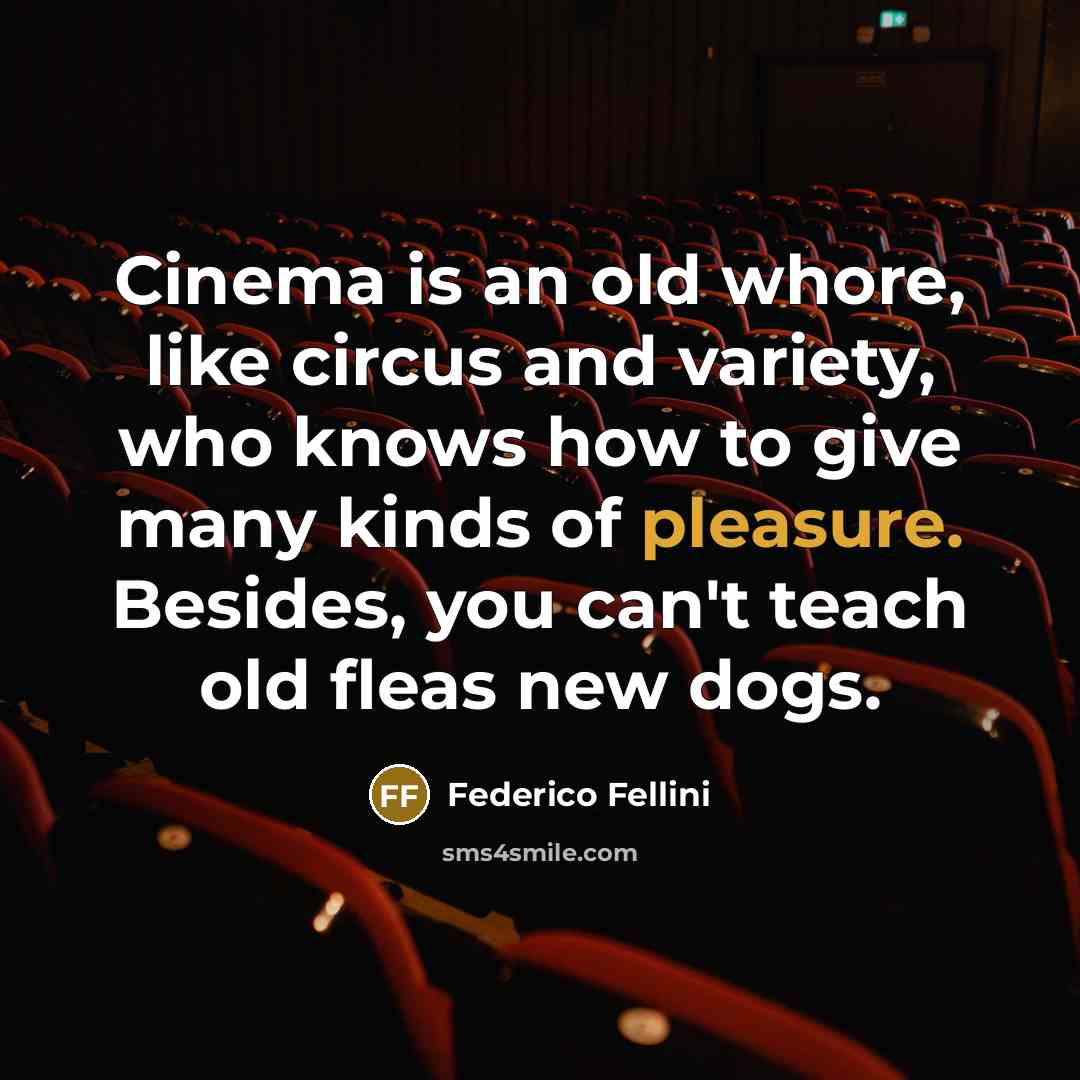 “Cinema is an old whore, like circus and variety, who…” quote by Federico Fellini