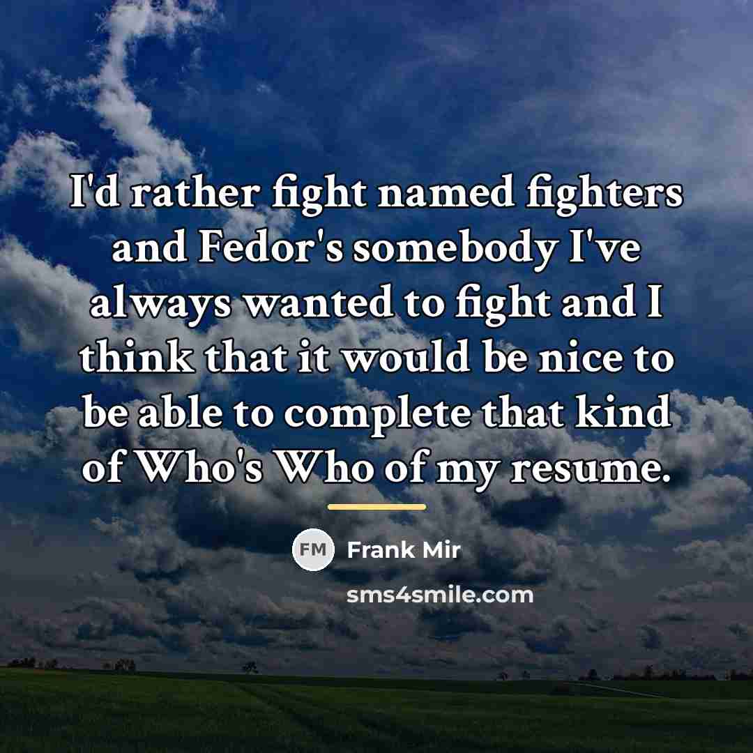 “I'd rather fight named fighters and Fedor's somebody I've always…” quote by Frank Mir