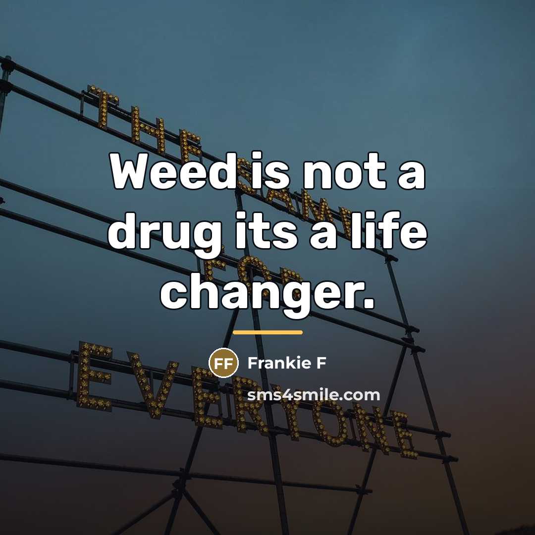 “Weed is not a drug its a life changer.…” quote by Frankie F