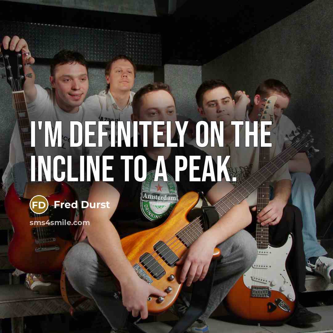 “I'm definitely on the incline to a peak.…” quote by Fred Durst
