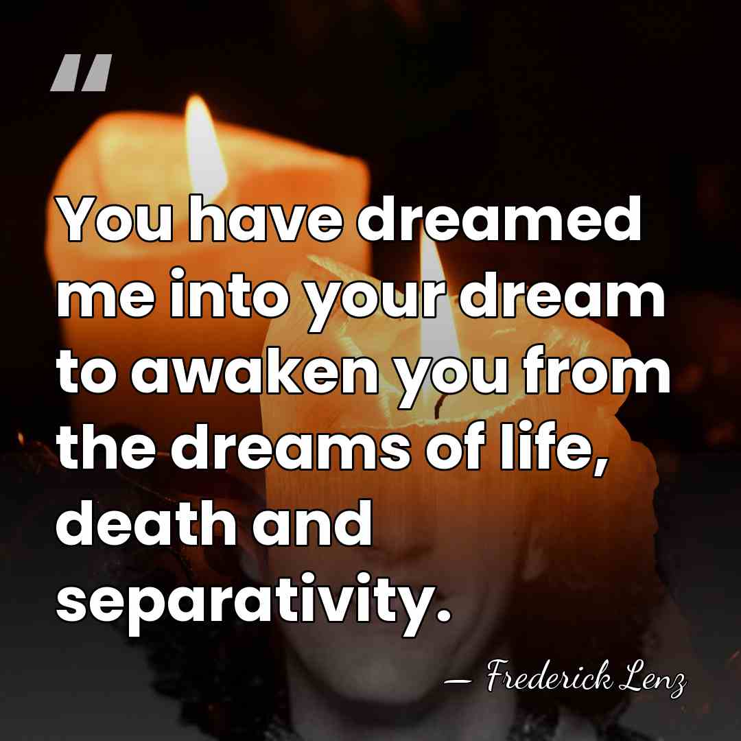 You have dreamed me into your dream to awaken you from the&hellip; - Frederick Lenz